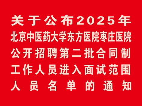关于公布2025年北京中医药大学东方医院枣庄医院公开招聘第二批合同制工作人员进入面试范围人员名单的通知