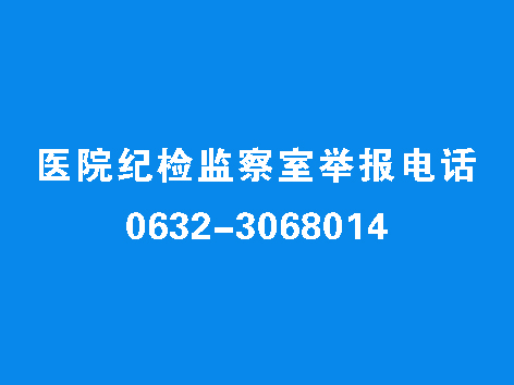 医院纪检监察室举报电话：0632-3068014